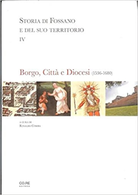 9788890450495-Storia di Fossano e del suo territorio. IV. Borgo, Città e Diocesi (1536-1680).